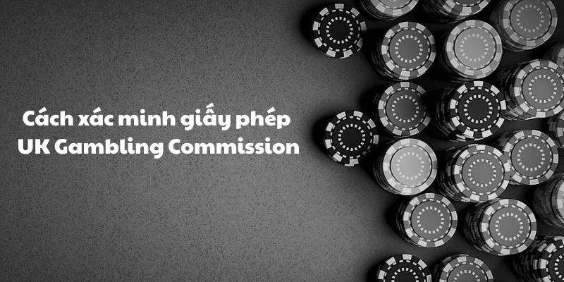 Hướng dẫn tra cứu giấy phép UK Gambling Commission