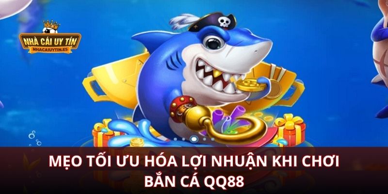 Mẹo tối ưu hóa lợi nhuận khi chơi bắn cá QQ88