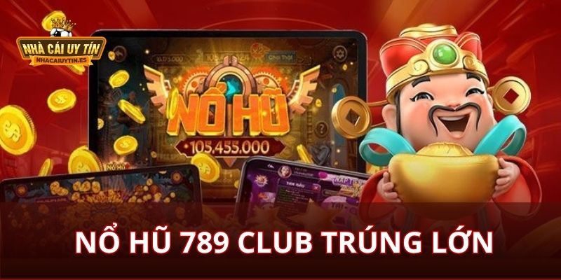 Nổ Hũ tại 789 Club Trúng Lớn